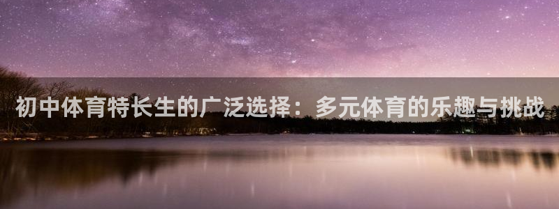 初中体育特长生的广泛选择：多元体育的乐趣与挑战