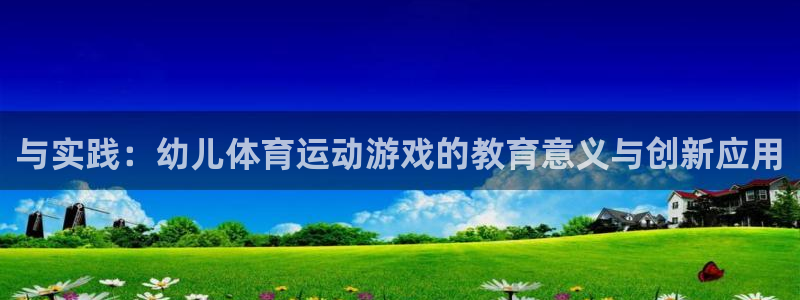 与实践：幼儿体育运动游戏的教育意义与创新应用