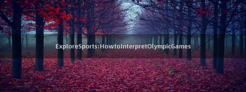 ExploreSports:HowtoInterpretOlympicGames