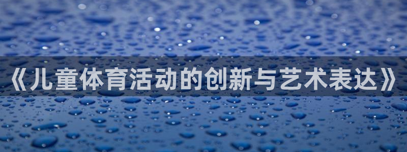 《儿童体育活动的创新与艺术表达》