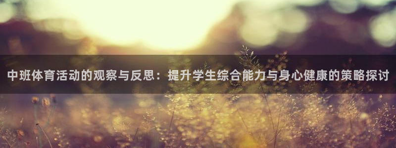 中班体育活动的观察与反思：提升学生综合能力与身心健康的策略探讨